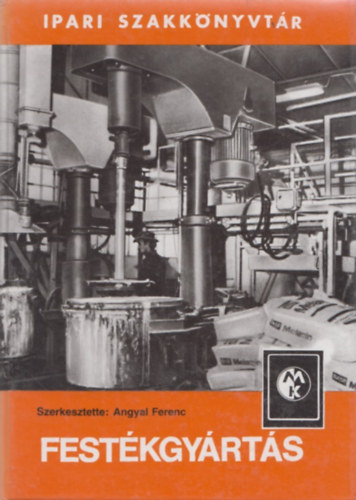 Angyal Ferenc (szerk) - Festékgyártás (Ipari szakkönyvtár)