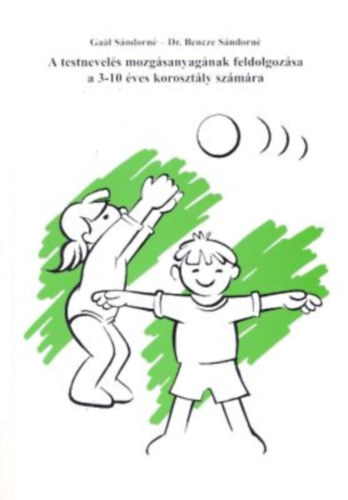 Ga�l S�ndorn� - dr. Bencze S�ndorn�  (szerkesztette) - A testnevel�s mozg�sanyag�nak feldolgoz�sa a 3-10 �ves koroszt�ly sz�m�ra