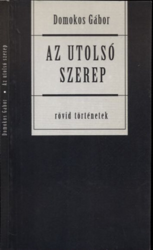 Domokos Gbor - Az utols szerep (Rvid trtnetek) (dediklt)