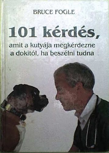 Dr.Bruce Fogle - 101 k�rd�s, amit a kuty�ja megk�rdezne a dokit�l, ha besz�lni tudna