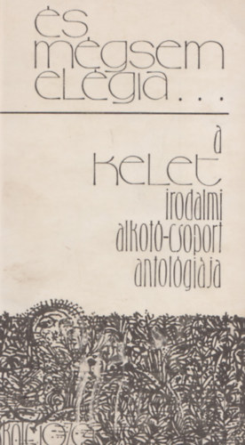 Utry Attila  (Fel.szerk.) - s mgsem elgia... a kelet irodalmi alkot-csoport antolgija