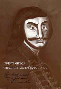 Zrínyi Miklós - "Mint Hektor Trójának..."