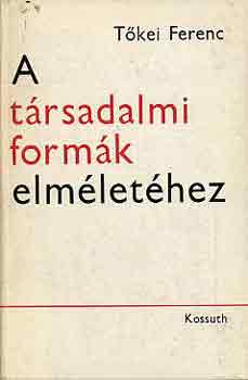 T�kei Ferenc - A t�rsadalmi form�k elm�let�hez