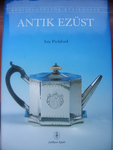 Szerz Ian Pickford Fordt Somogyi gnes Lektor Oberfrank Ferenc - Antik ezst    - Hamistvnyok s talaktsok - pols, tisztts, megvs  - Mit jelentenek az tvsjegyek?  - Hogyan kszl az ezsttrgy -  Mirt kell az ezstt fmjelezni?