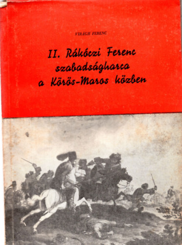 Vir�gh Ferenc - II. R�k�czi Ferenc szabads�gharca a K�r�s-Maros k�zben