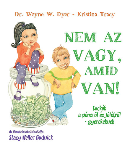 Kristina Tracy; Dr. Wayne W. Dyer; - Nem az vagy, amid van! - Leckk a pnzrl s jltrl - gyerekeknek