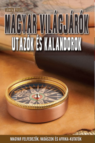 V�csey Aur�l - Magyar vil�gj�r�k - utaz�k �s kalandorok