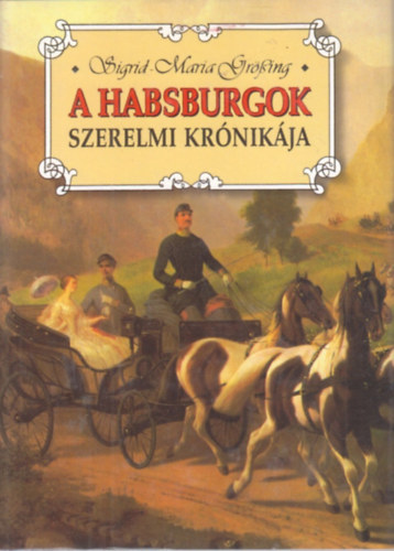 Sigrid-Maria Grssing - A Habsburgok szerelmi krnikja