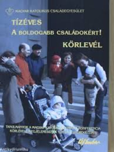 Luk�cs L�szl� B�r� L�szl� Farkas P�ter - T�z�ves A boldogabb csal�dok�rt! k�rlev�l TANULM�NYOK A MAGYAR KATOLIKUS P�SP�KI KONFERENCIA K�RLEVELE MEGJELEN�S�NEK TIZEDIK �VFORDUL�J�N