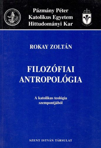 Rokay Zolt�n - Filoz�fiai antropol�gia a katolikus teol�gia szempontj�b�l