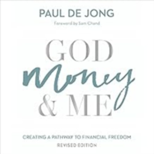 Paul de Jong - God Money & Me: Revised Edition: Creating a Pathway to Financial Freedom