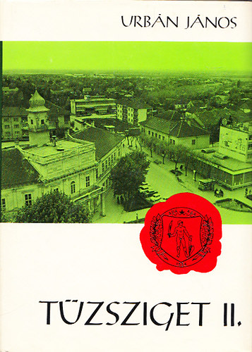 Urbán János - Tűzsziget II. - Az adai földmunkás- és munkásmozgalom krónikája (1919-1947)