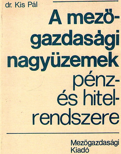 Dr. Kis Pl - A mezgazdasgi nagyzemek pnz- s hitelrendszere