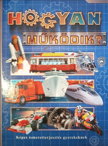 Ol�h Andor  (szerk.) - Hogyan m�k�dik? - K�pes ismertterjeszt�s gyerekeknek