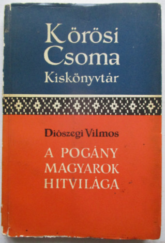 Diszegi Vilmos - A pogny magyarok hitvilga  (Krsi Csoma kisknyvtr)