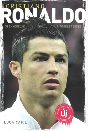 Luca Caioli - Cristiano Ronaldo - Szenved�lye a t�k�letess�g