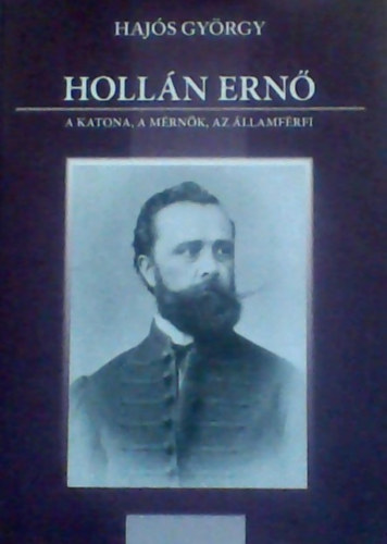 Haj�s Gy�rgy - Holl�n Ern� - A katona, a m�rn�k, az �llamf�rfi