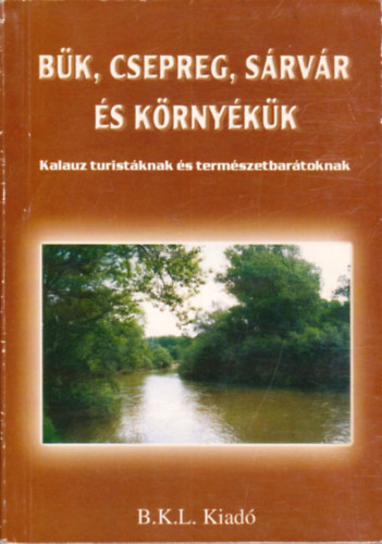 Boda Lszl (szerk.); Orbn Rbert (szerk.) - Bk, Csepreg, Srvr s krnykk - Kalauz turistknak s termszetbartoknak