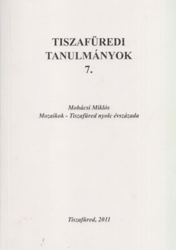 Mohcsi Mikls - Tiszafredi tanulmnyok 7. (Mozaikok - Tiszafred nyolc vszzada)
