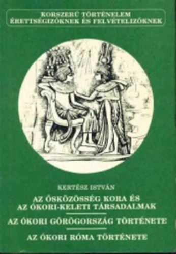 Kertész István - Az ősközösség kora és az ókori-keleti társadalmak -Az ókori Róma tört.