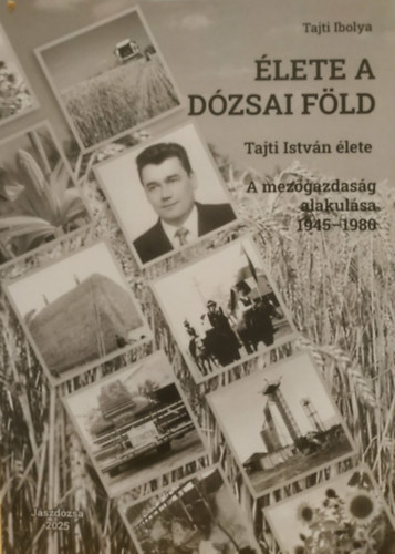 Tajti Ibolya - Élete a dózsai föld - Tajti István élete - A mezőgazdaság alakulása 1945-1980