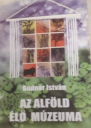 Bodnár István - Az Alföld élő múzeuma