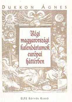 Dukkon Ágnes - Régi magyarországi kalendáriumok európai háttérben