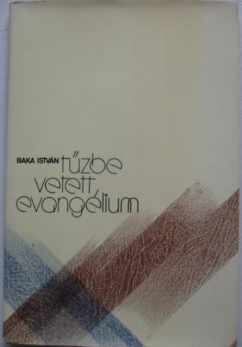 Baka István - Tűzbe vetett evangélium