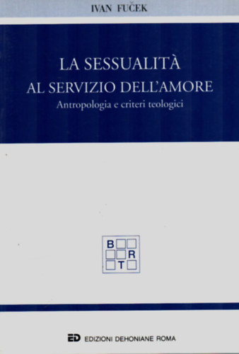 Ivan Fucek - La sessualit al servizio dell'amore - Antropologia e criteri teologici.