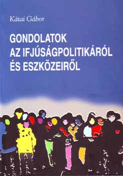 Kátai Gábor - Gondolatok az ifjúságpolitikáról és eszközeiről