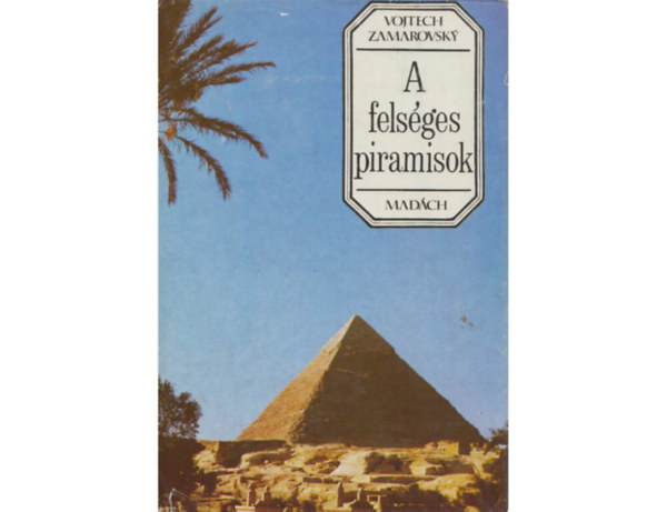 SZERZ� Vojtech Zamarovsky FORD�T� Varga Erzs�bet GRAFIKUS Peter Zamarovsky Otakar Pok - A fels�ges piramisok (K�csod�k a N�lus ment�n - K�rd�sek �s feleletek a holtak birodalm�b�l - A piramisok a tudom�ny f�ny�ben)