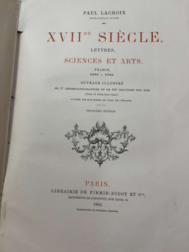 Paul LAcroix - XVIIeme siecle, lettres, sciences et arts. France, 1590 - 1700