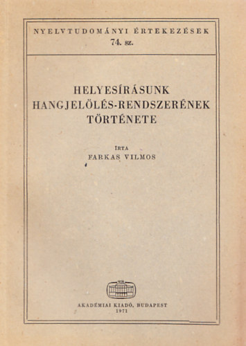 Farkas Vilmos - Helyes�r�sunk hangjel�l�s-rendszer�nek t�rt�nete (Nyelvtudom�nyi �rtekez�sek 74.)