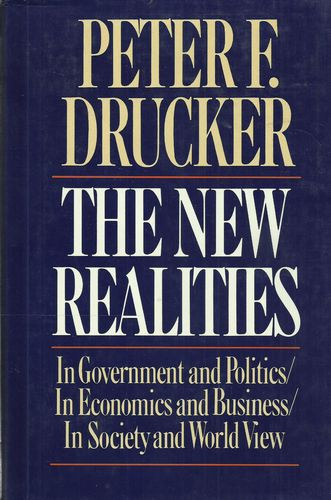 Peter F. Drucker - The New Realities - In Government and Politics/ In Economics and Business/ In Society and World View