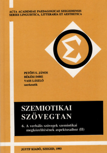 Pet�fi S. J�nos; B�k�si Imre; Vass L�szl� - Szemiotikai sz�vegtan 11.- A szemiotikai sz�vegtan kutat�s diszciplin�ris k�rnyezet�hez (III.)