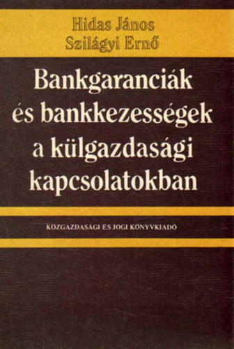 Hidas J�nos-Szil�gyi Ern� - Bankgaranci�k �s bankkezess�gek a nemzetk�zi kapcsolatokban