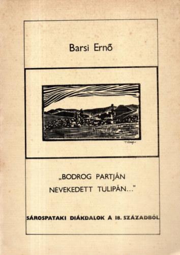 Barsi Ern - "Bodrog partjn nevelkedett tulipn..."-Srospataki dikdalok a 18. sz