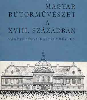 Magyar btormvszet a XVIII. szzadban (Nagyttnyi kastlymzeum)