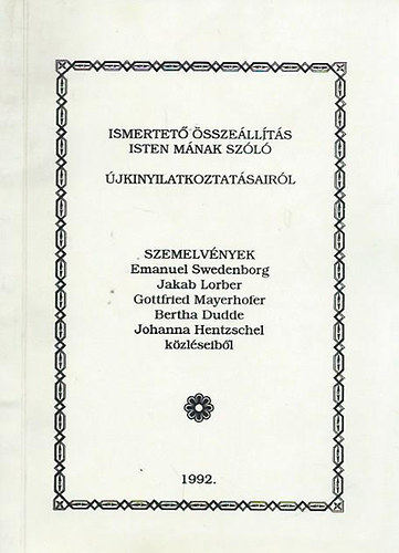Emanuel Swedenborg - Bertha Dudde - Ismertet� �ssze�ll�t�s Isten m�nak sz�l� �jkinyilatkoztat�sair�l - Szemelv�nyek: Emanuel Swedenborg, Jakab Lorber, Gottfroed Mayerhofer, Bertha Dudde, Johanna Hentzschel k�zl�seib�l