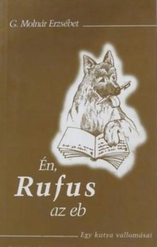 G. Molnár Erzsébet - Én, Rufus az eb - Egy kutya vallomásai