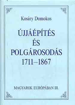Kos�ry Domokos - �jj��p�t�s �s polg�rosod�s 1711-1867 (Magyarok Eur�p�ban III.)