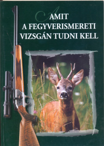 Dr. Heltay Istvn - Amit a fegyverismereti vizsgn tudni kell (6. tdolgozott kiads)