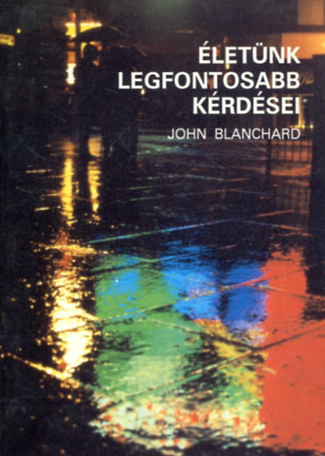 John Blanchard - Életünk legfontosabb kérdései