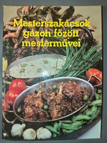 Fldes Jzsef, Garaczi Jnos, Berek Jnos  Gullner Gyula (szerk.), Kernyi Jnos (graf.) - Mesterszakcsok gzon fztt mestermvei (Sznes fotkkal)