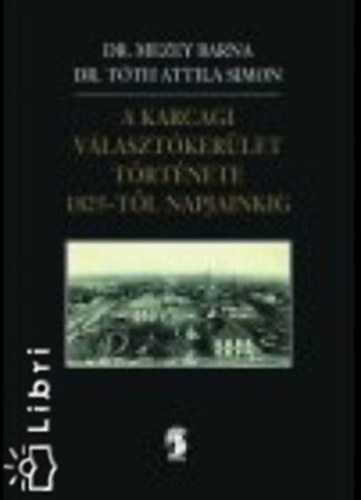Dr. Mezeyi Barna - Dr. T�th Attila Simon - A karcagi v�laszt�ker�let t�rt�nete 1825-t�l napjainkig
