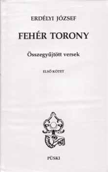 Erdélyi József - Fehér torony - Összegyűjtött versek I-II.