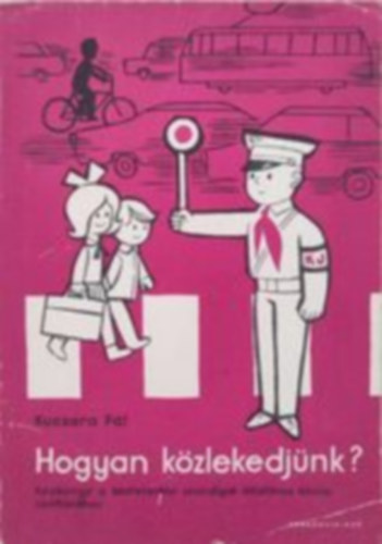 Kucsara Pl - Hogyan kzlekedjnk? - Kziknyv a kzlekedsi szablyok ltalnos iskolai tantshoz