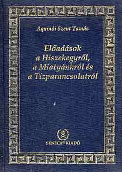 Aquini Szent Tams - Eladsok a Hiszekegyrl, a Miatynkrl s a Tzparancsolatrl
