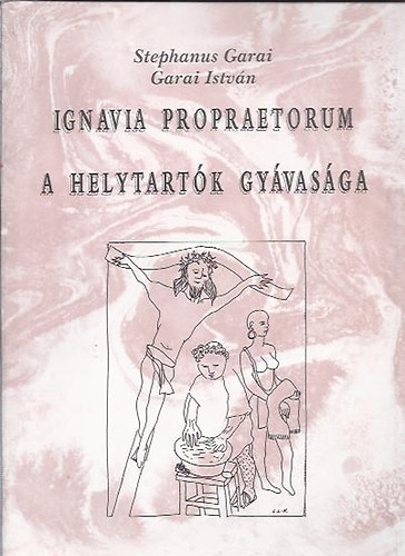 Garai Istvn - Ignavia Propraetorum - A helytartk gyvasga