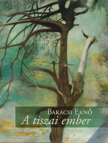 Bakacsi Ern� - A tiszai ember